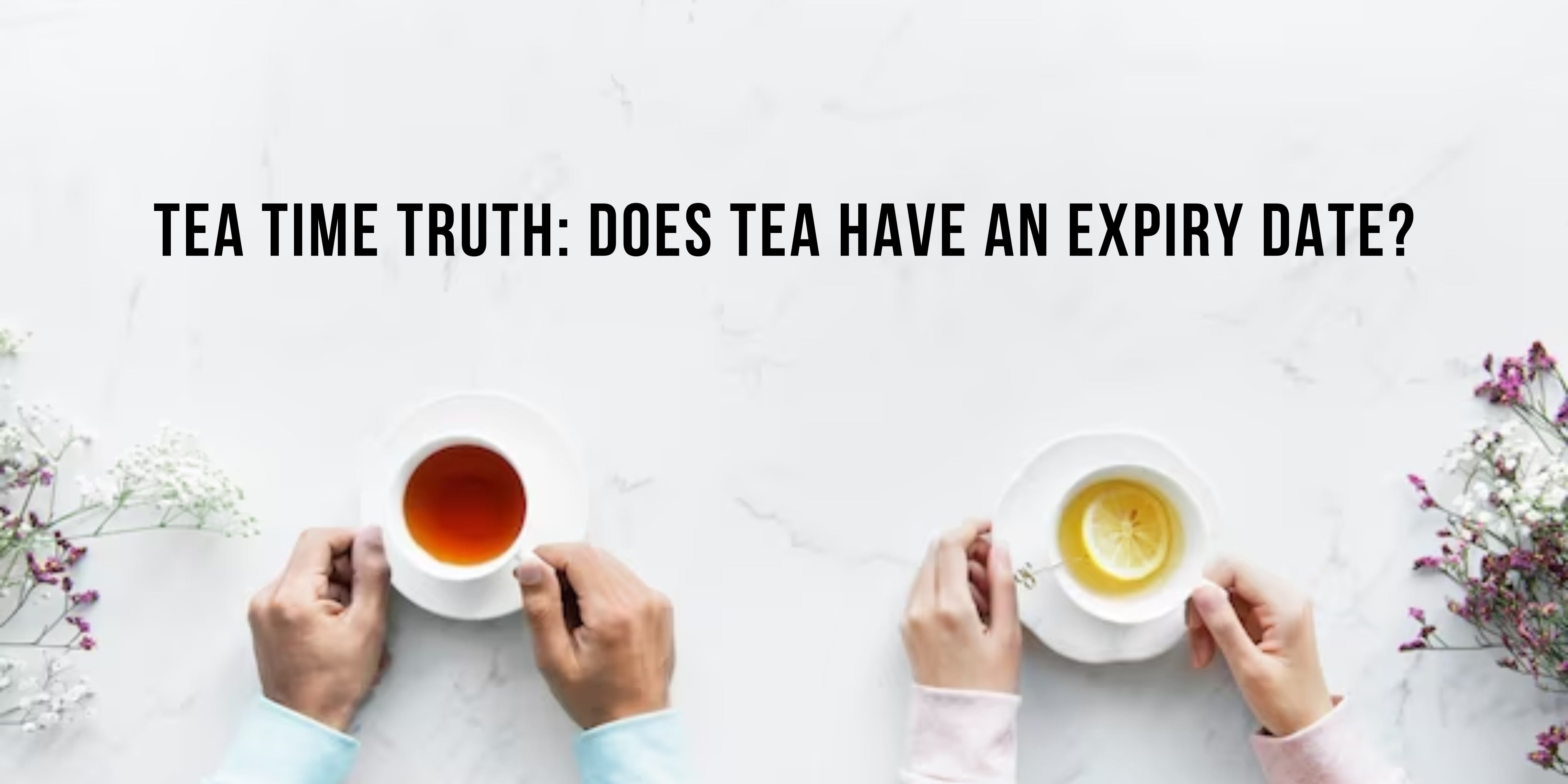 Tea Time Truth Does Tea Have an Expiry Date?