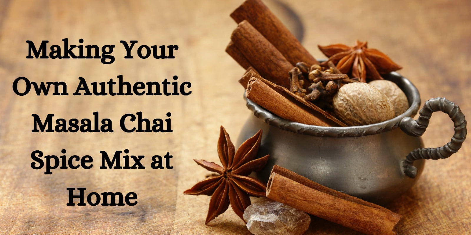 Making Your Own Authentic Masala Chai Spice Mix at Home