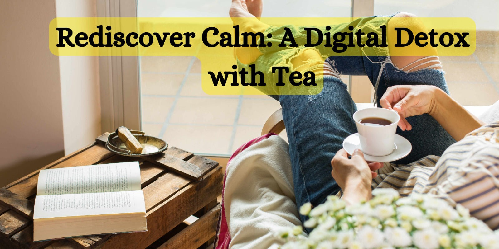 Rediscover Calm: A Digital Detox with Tea