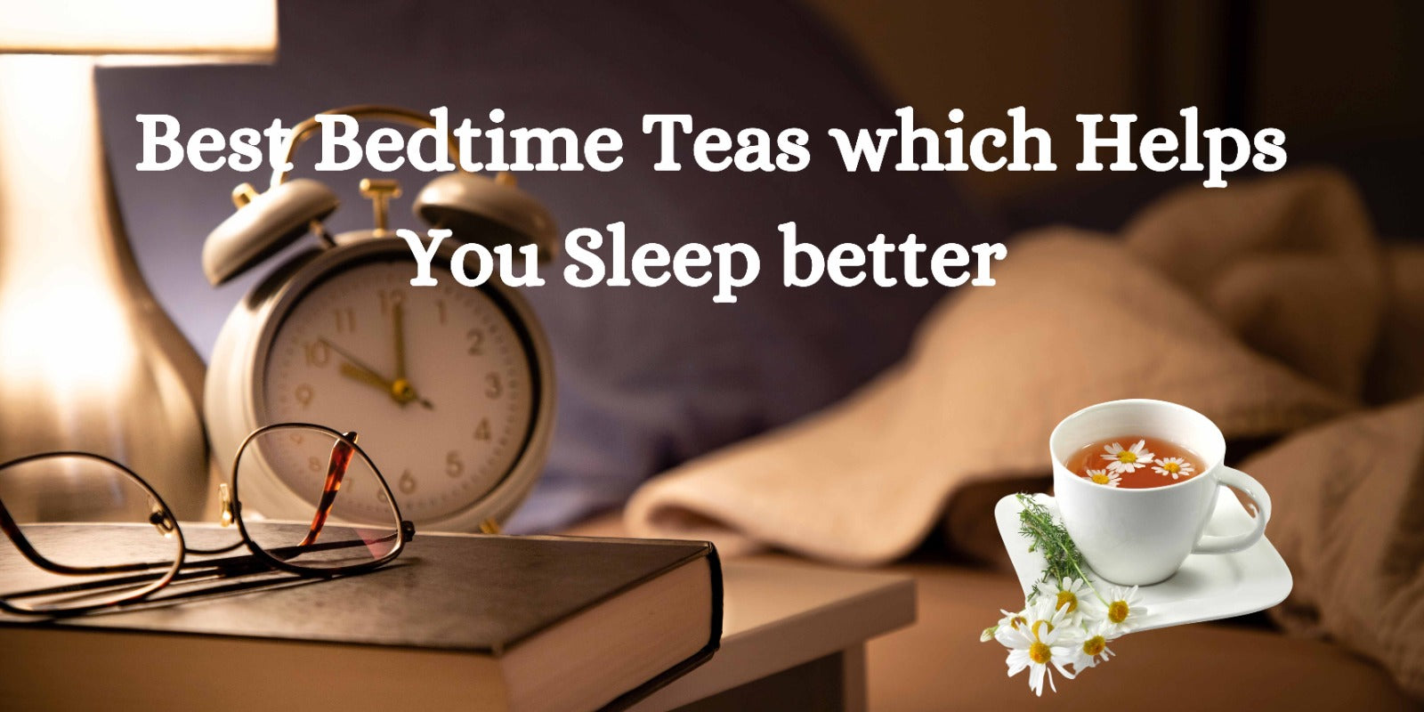 Best Bedtime Teas which Helps You Sleep better