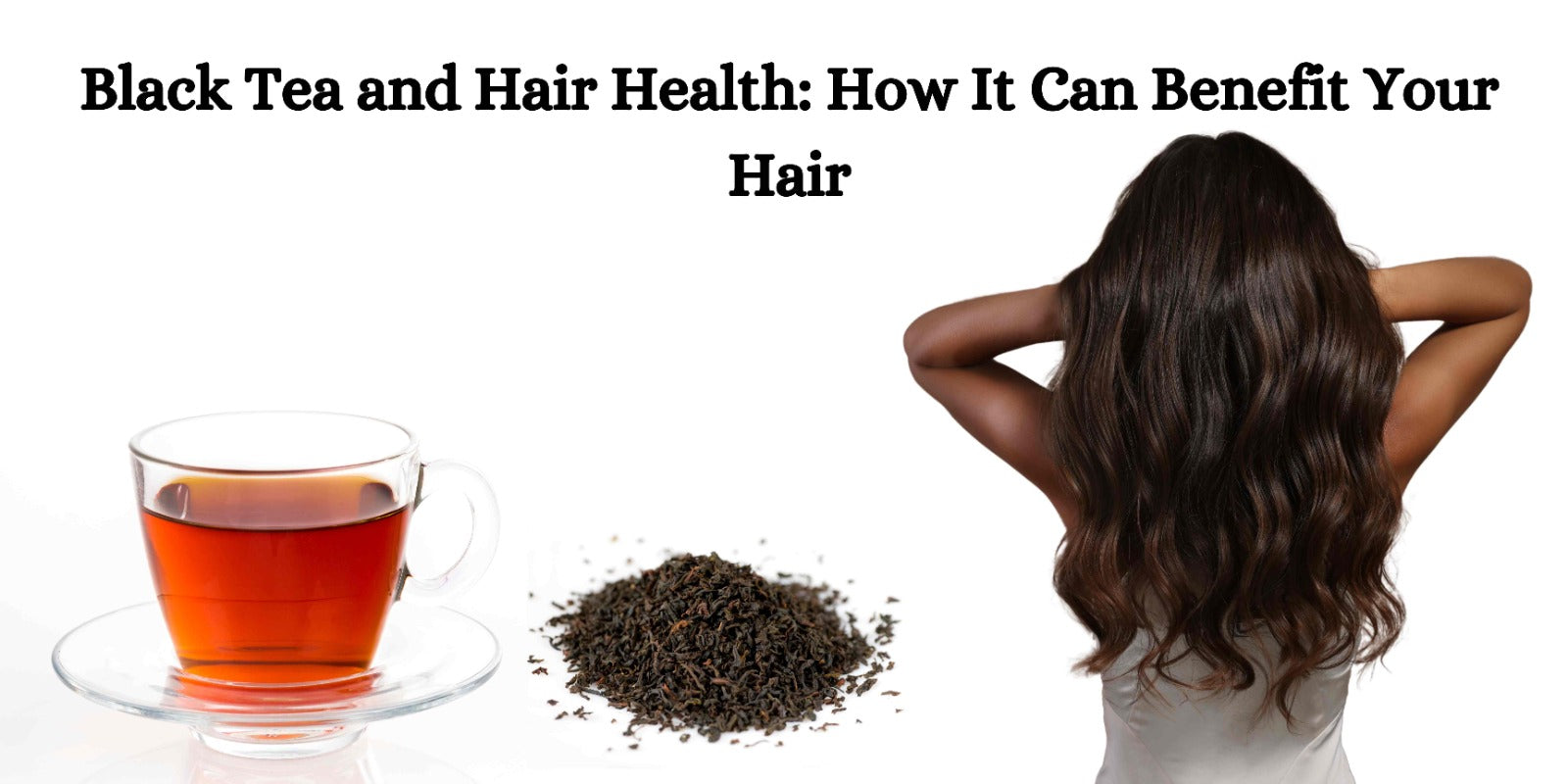 Black Tea and Hair Health: How It Can Benefit Your Hair
