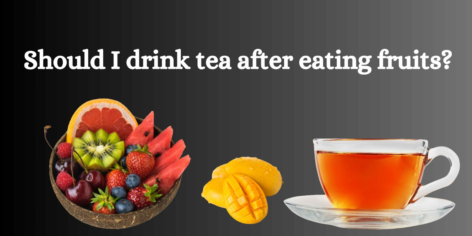 Should I Drink Tea After Eating Fruits?
