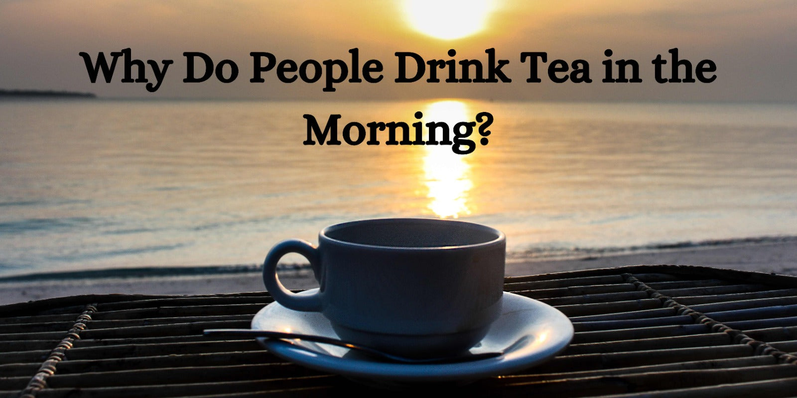 Why Do People Drink Tea in the Morning?