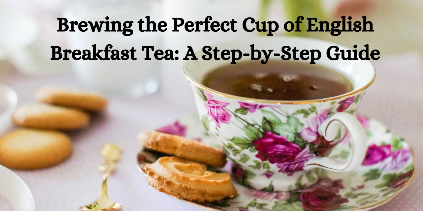Brewing the Perfect Cup of English Breakfast Tea: A Step-by-Step Guide