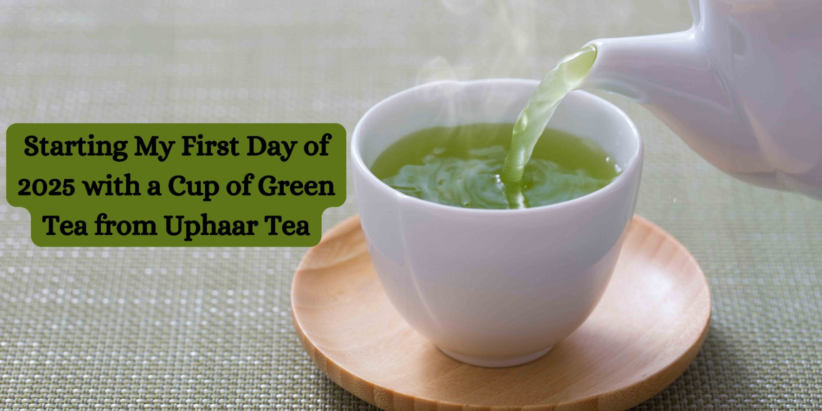 Starting My First Day of 2025 with a Cup of Green Tea from Uphaar Tea