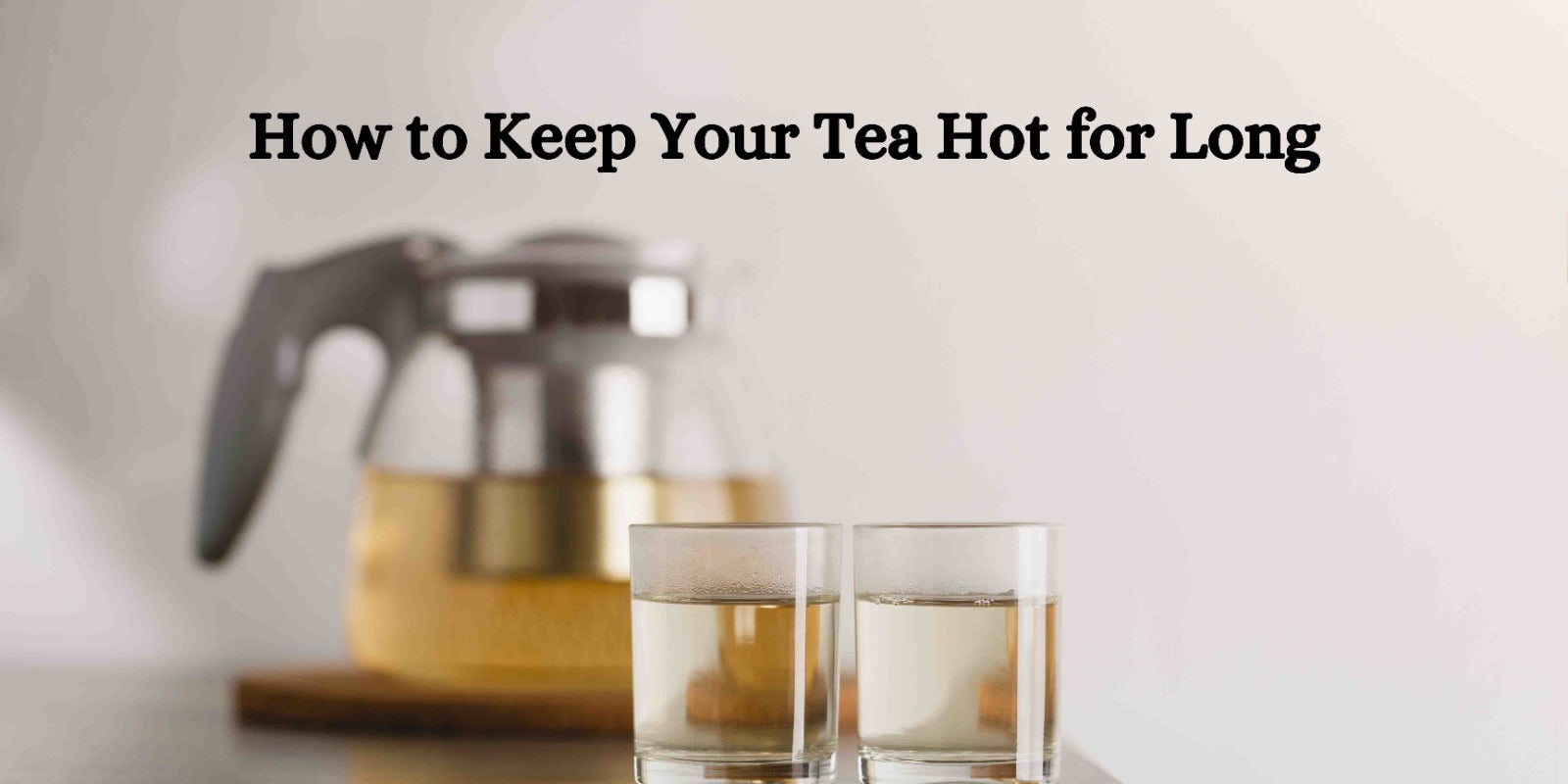 How to Keep Your Tea Hot for Long