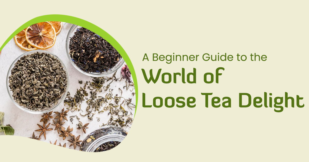 A Beginner Guide to the World of Loose Tea Delight