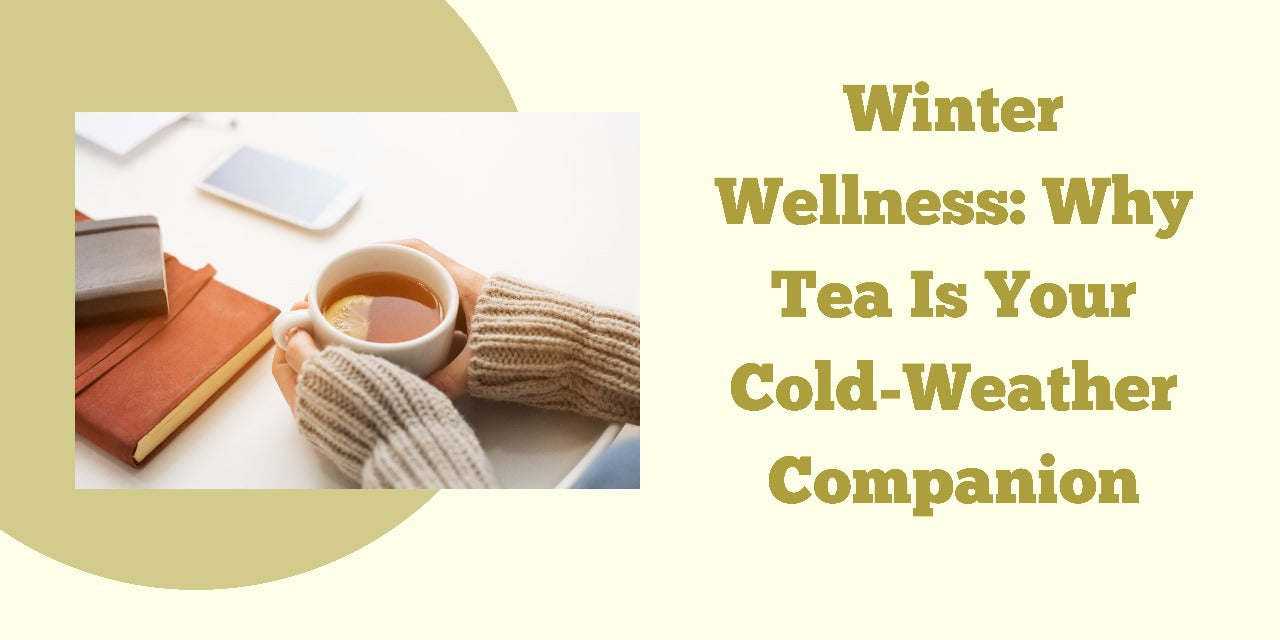 Winter Wellness: Why Tea Is Your Cold-Weather Companion