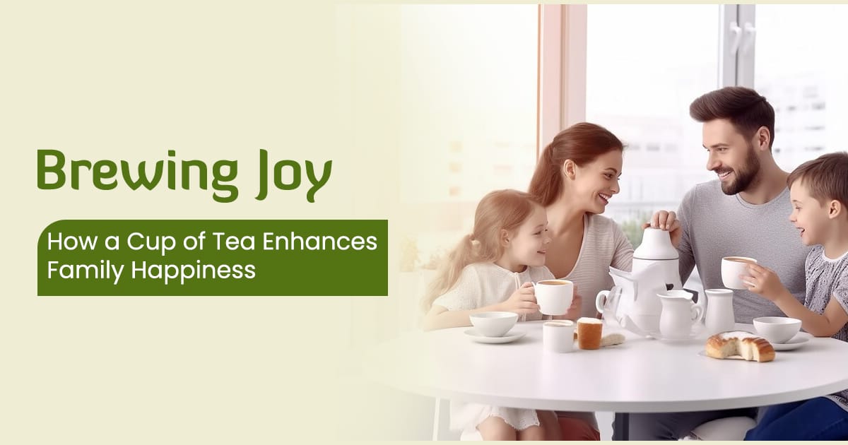 Brewing Joy: How a Cup of Tea Enhances Family Happiness