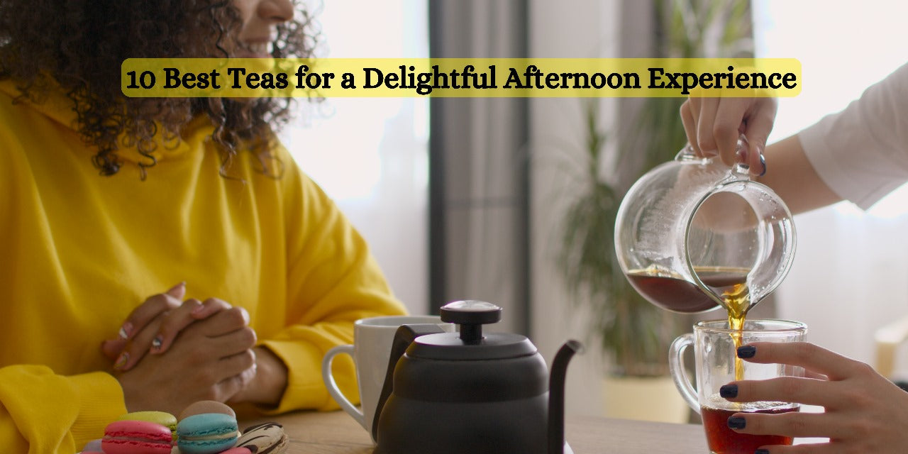 10 Best Teas for a Delightful Afternoon Experience