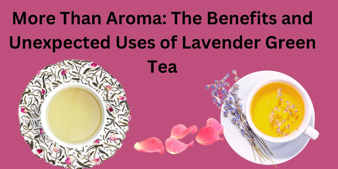 More Than Aroma: The Benefits and Unexpected Uses of Lavender Green Tea