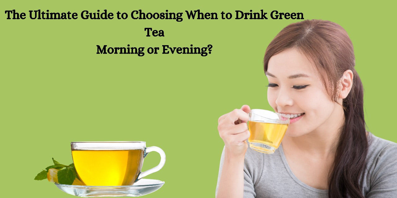 The Ultimate Guide to Choosing When to Drink Green Tea Morning or Evening?