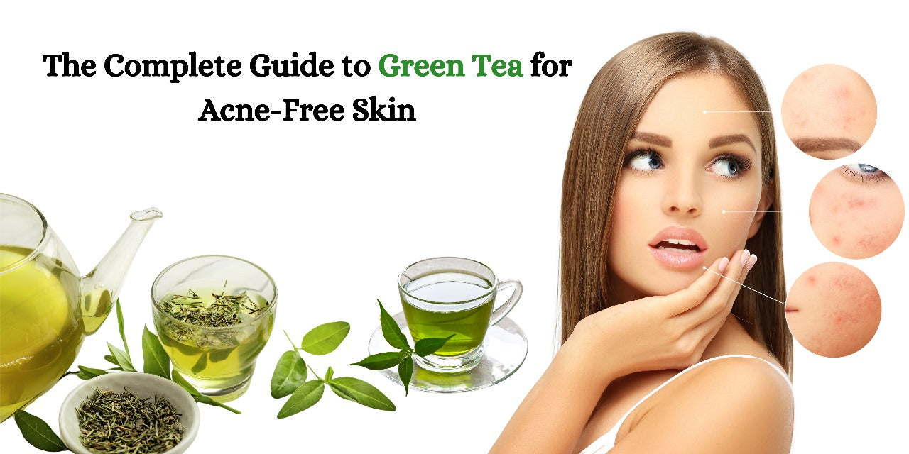 The Complete Guide to Green Tea for Acne-Free Skin