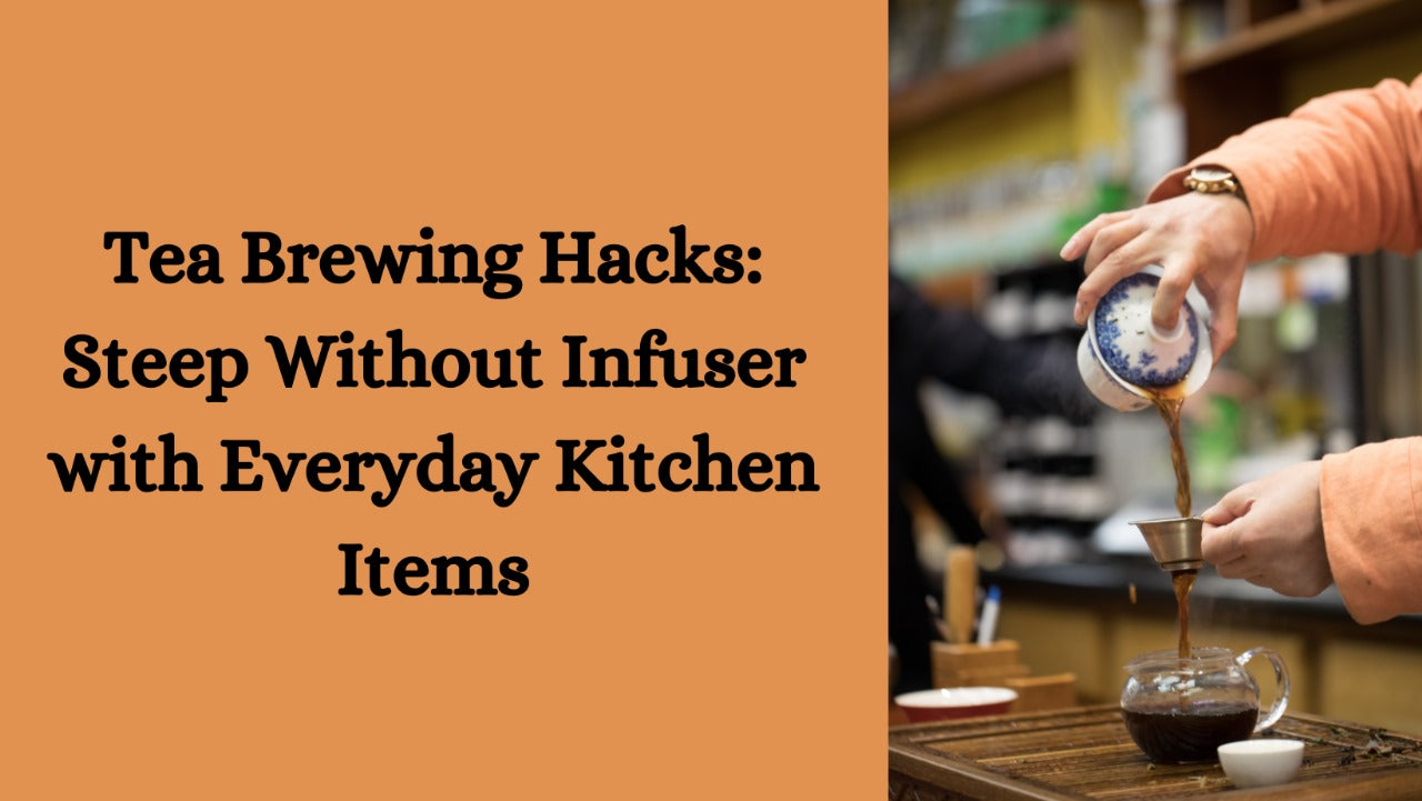Tea Brewing Hacks: Steep Without Infuser with Everyday Kitchen Items