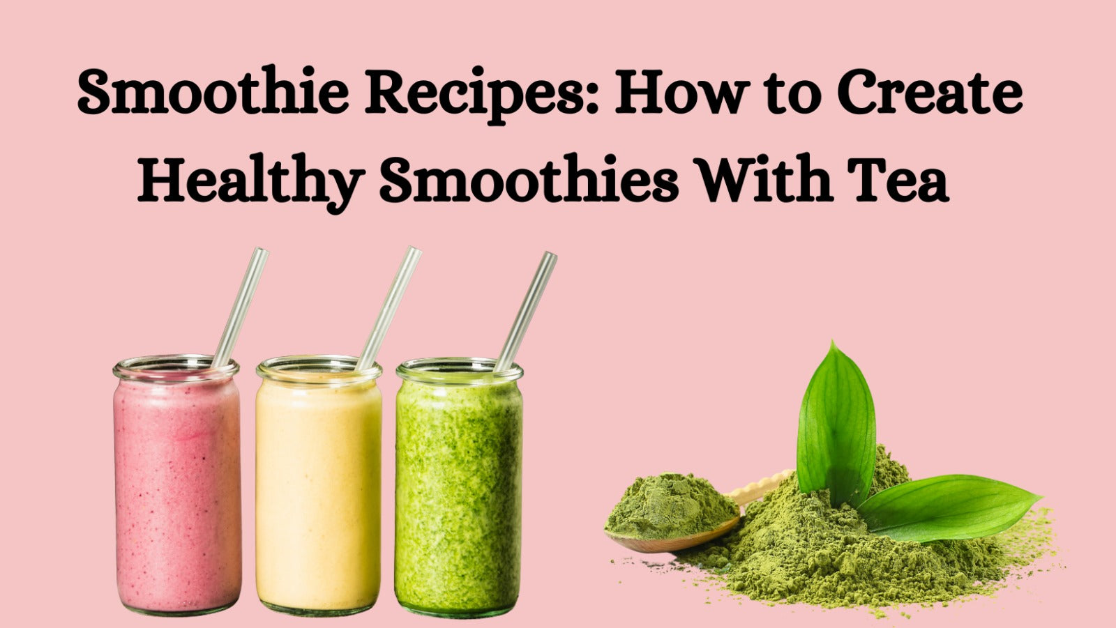 Smoothie Recipes: How to Create Healthy Smoothies With Tea