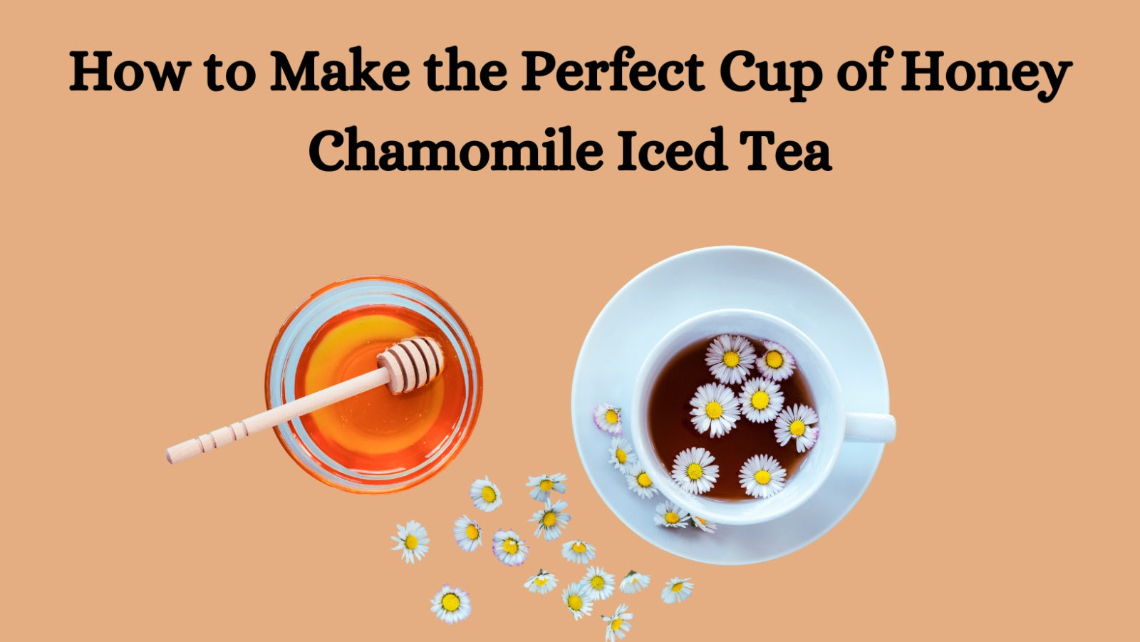 How to Make the Perfect Cup of Honey Chamomile Iced Tea