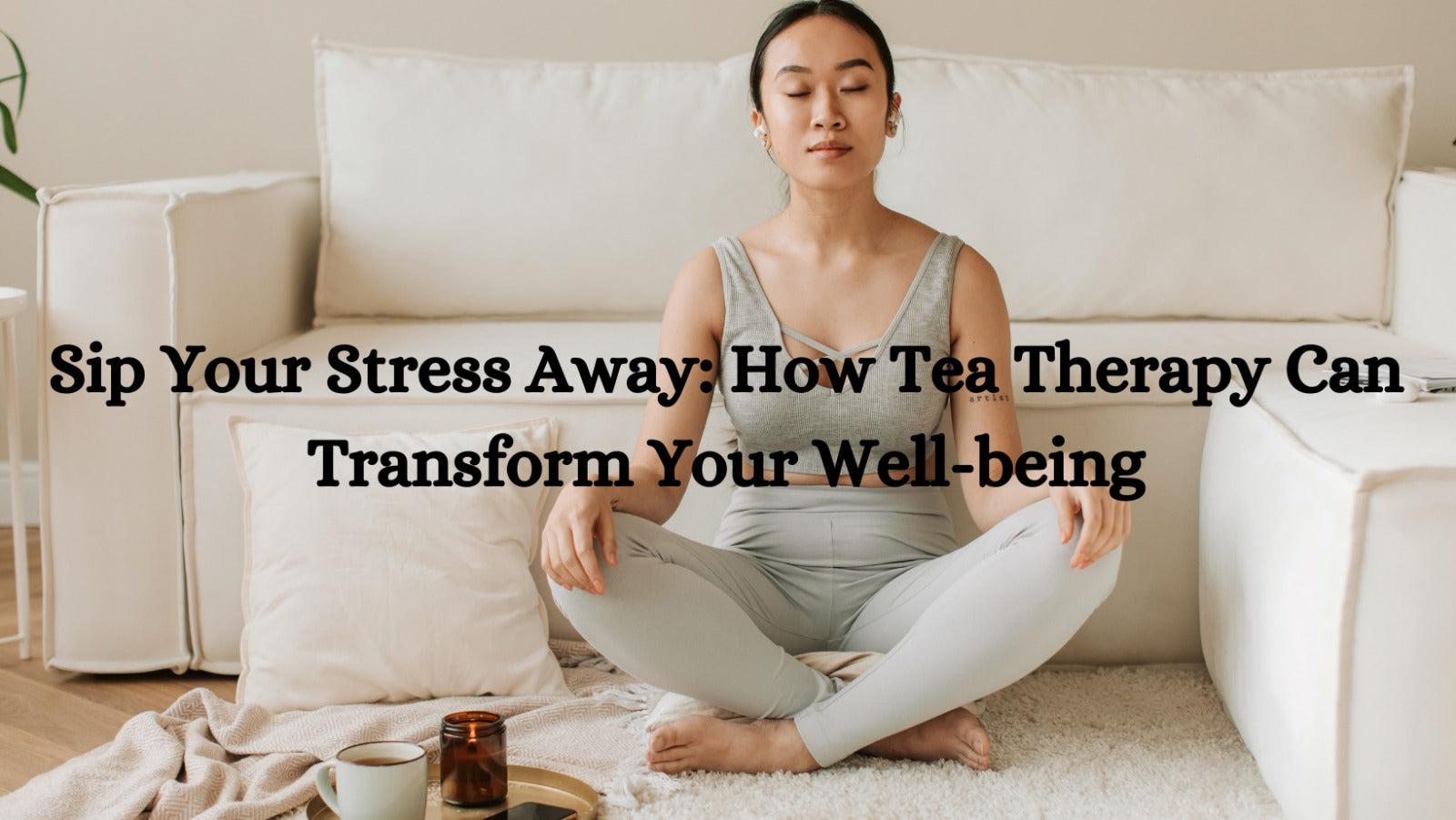 Transform With Tea Sip Your Stress Away: How Tea Therapy Can Transform Your Well-being
