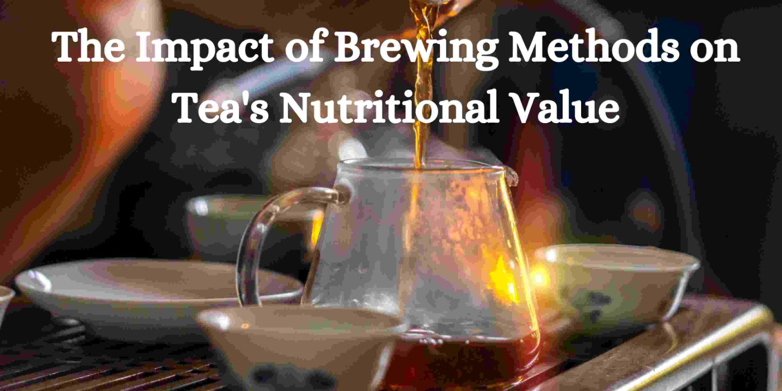 The Impact of Brewing Methods on Tea's Nutritional Value