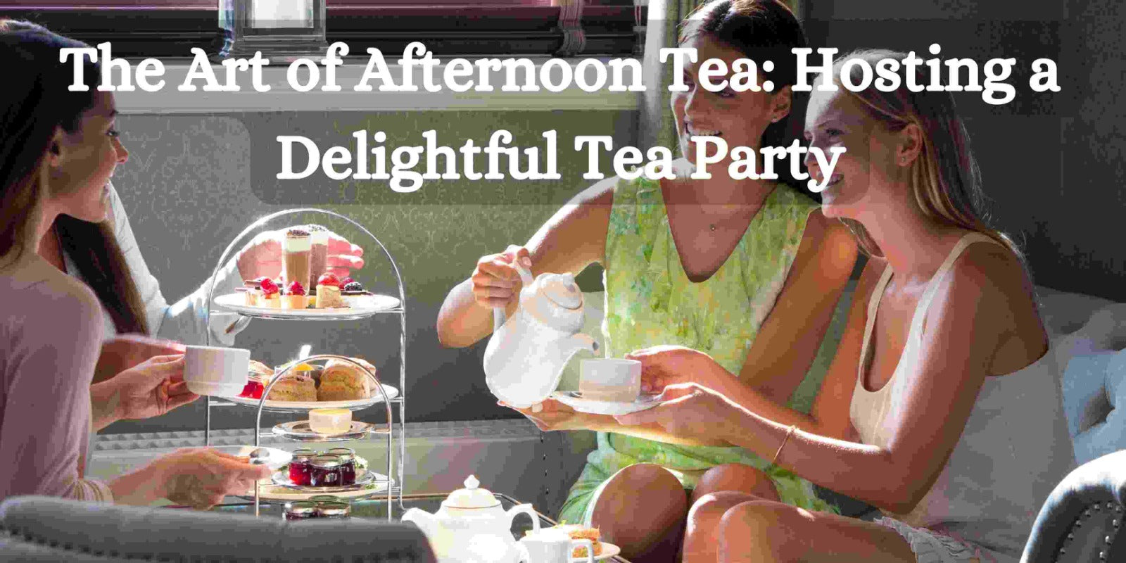 The Art of Afternoon Tea: Hosting a Delightful Tea Party