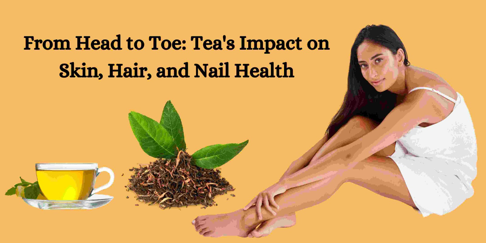 From Head to Toe: Tea's Impact on Skin, Hair, and Nail Health
