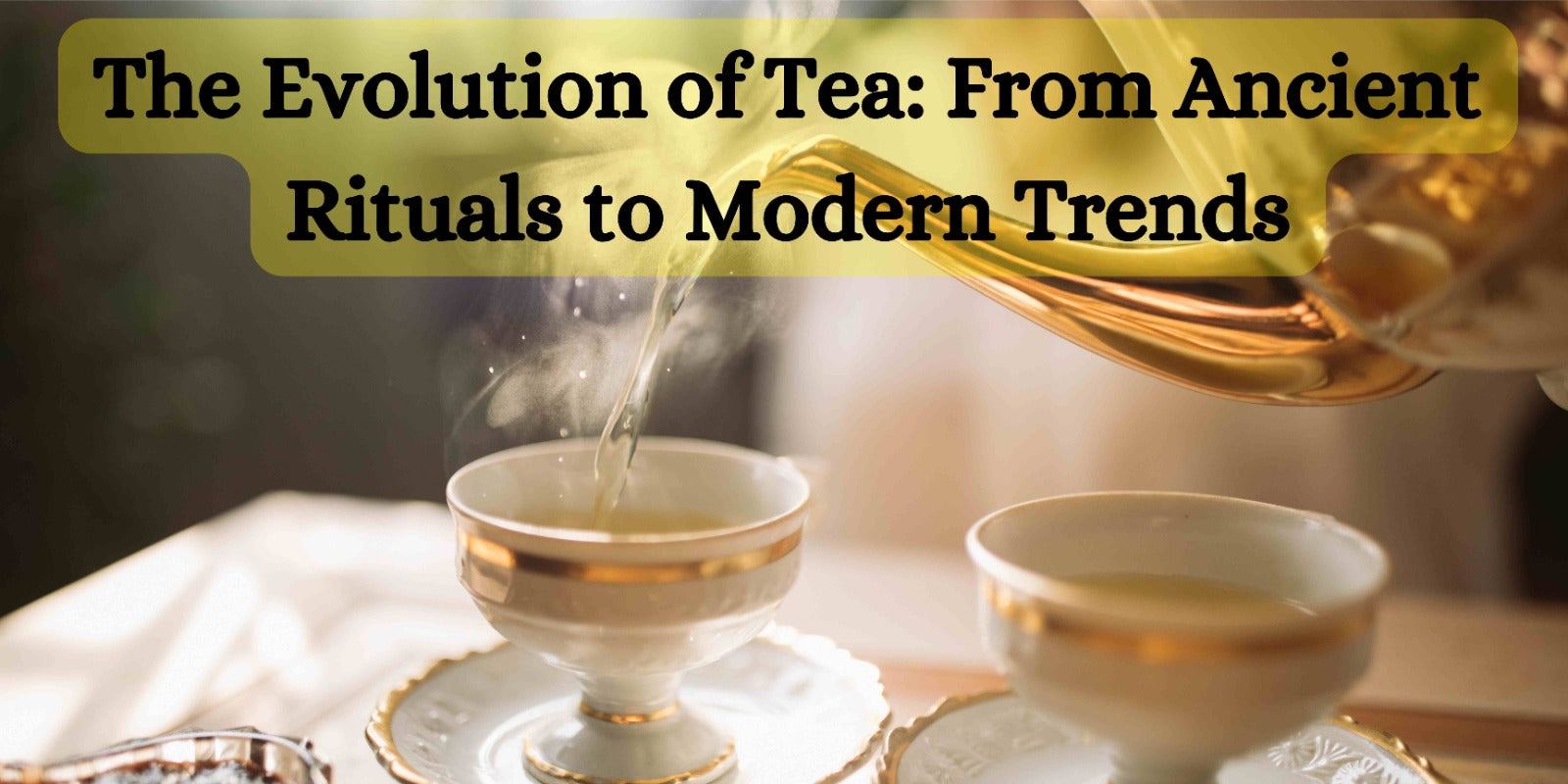 Ancent Tea The Evolution of Tea: From Ancient Rituals to Modern Trends