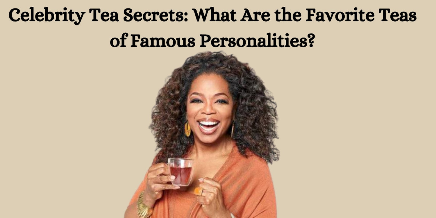 Celebrity Tea Secrets: What Are the Favorite Teas of Famous Personalities?