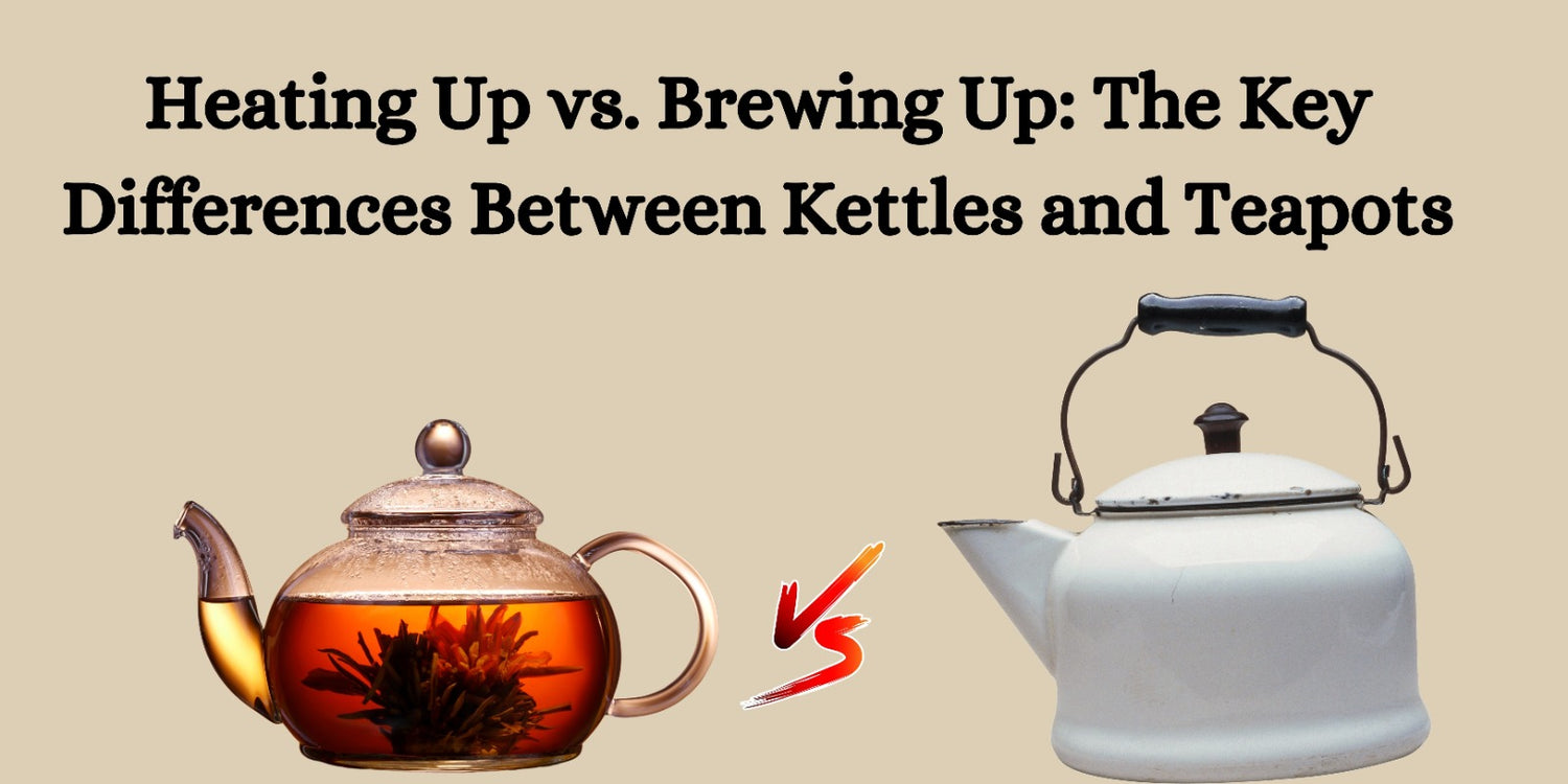 Heating Up vs. Brewing Up: The Key Differences Between Kettles and Teapots