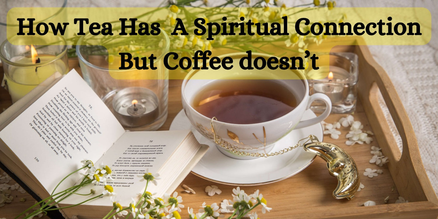 How Tea Has a A Spiritual Connection But Coffee doesn’t