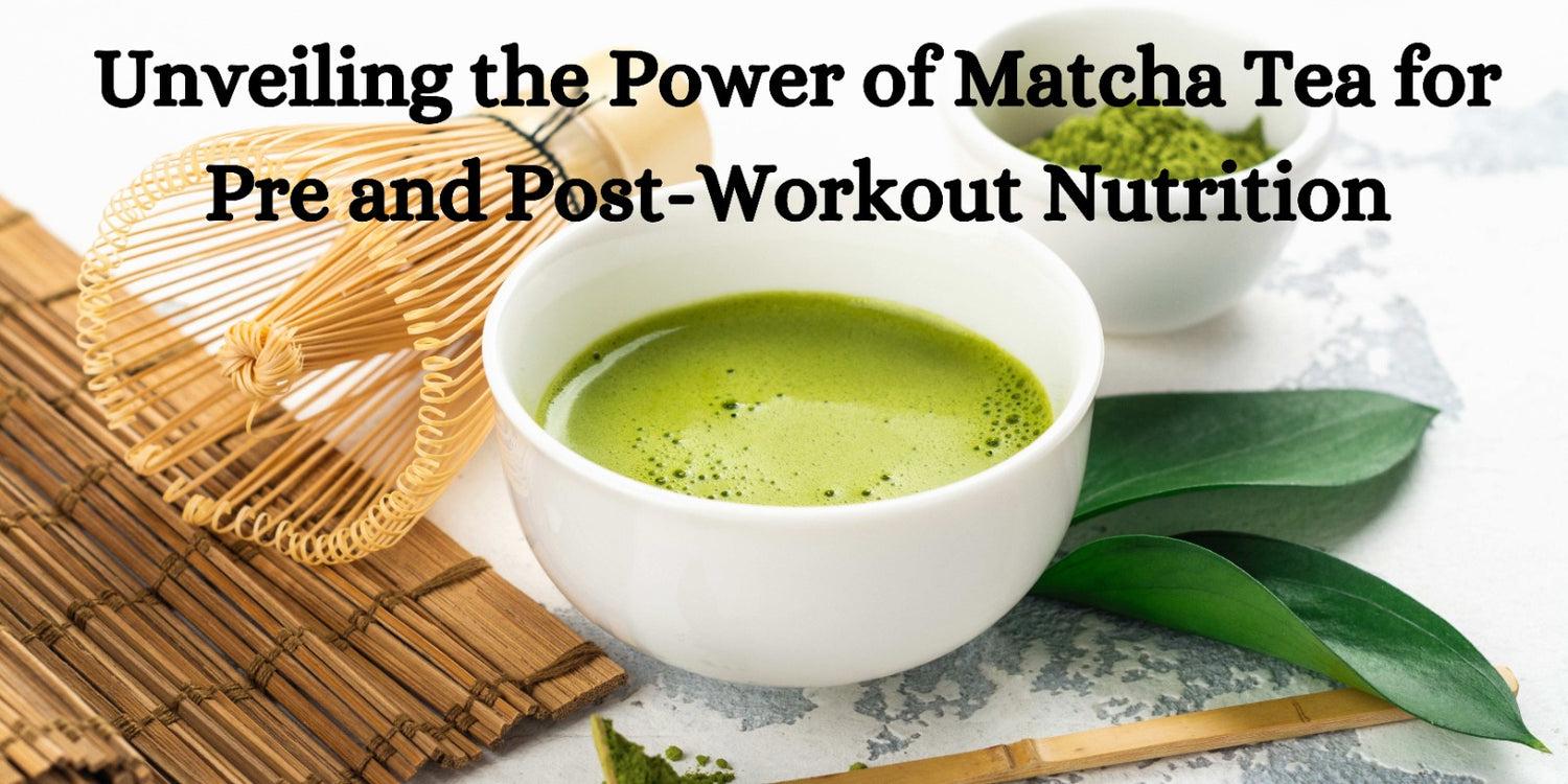 Unveiling the Power of Matcha Tea for Pre and Post-Workout Nutrition