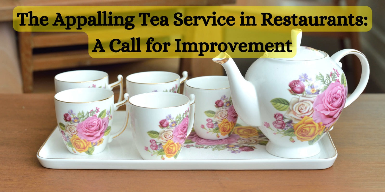 The Appalling Tea Service in Restaurants: A Call for Improvement