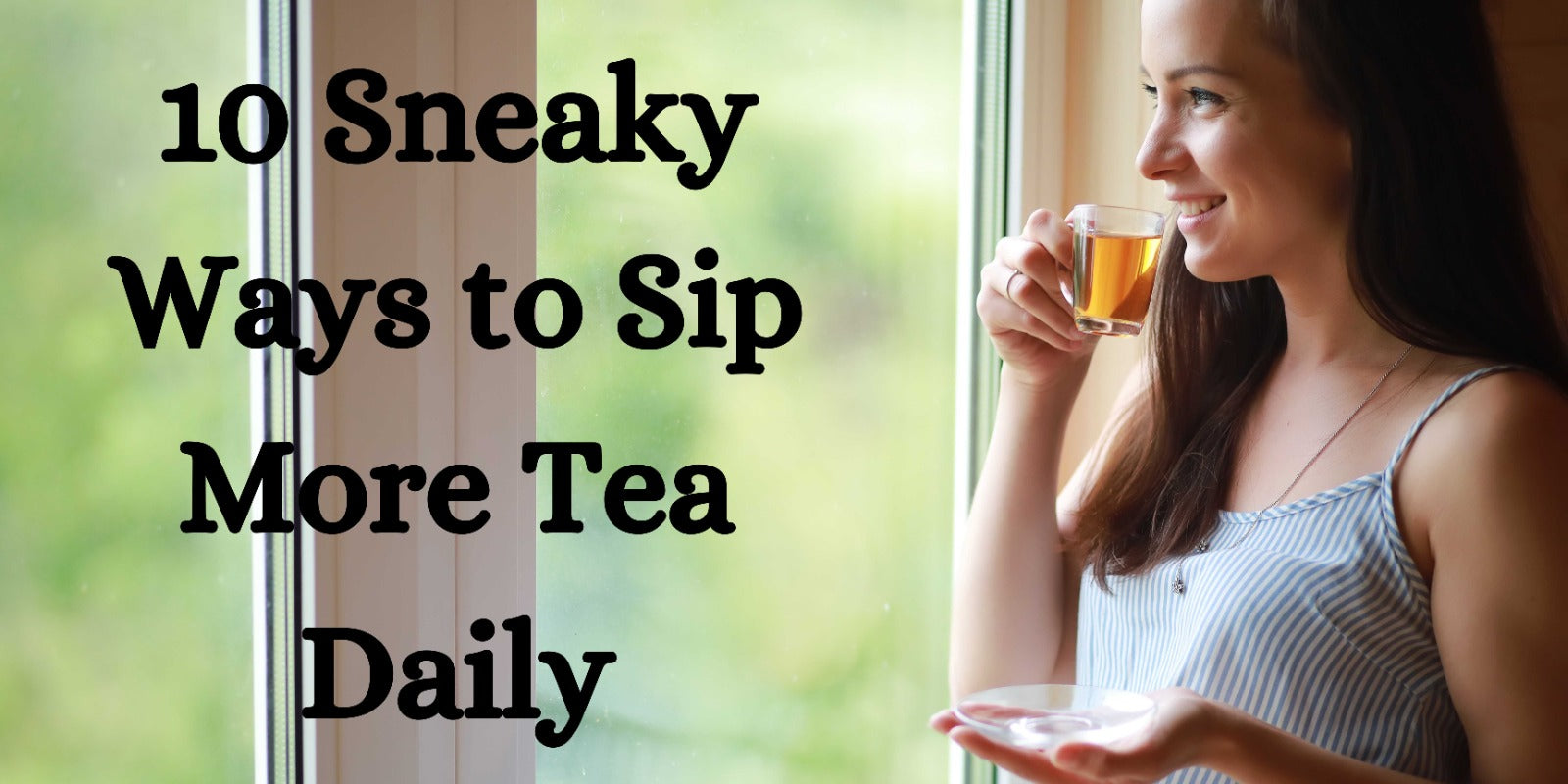 10 Sneaky Ways to Sip More Tea Daily