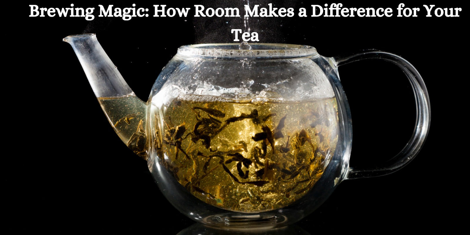 Brewing Magic: How Room Makes a Difference for Your Tea