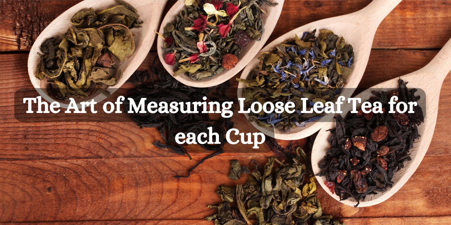 The Art of Measuring Loose Leaf Tea for each Cup