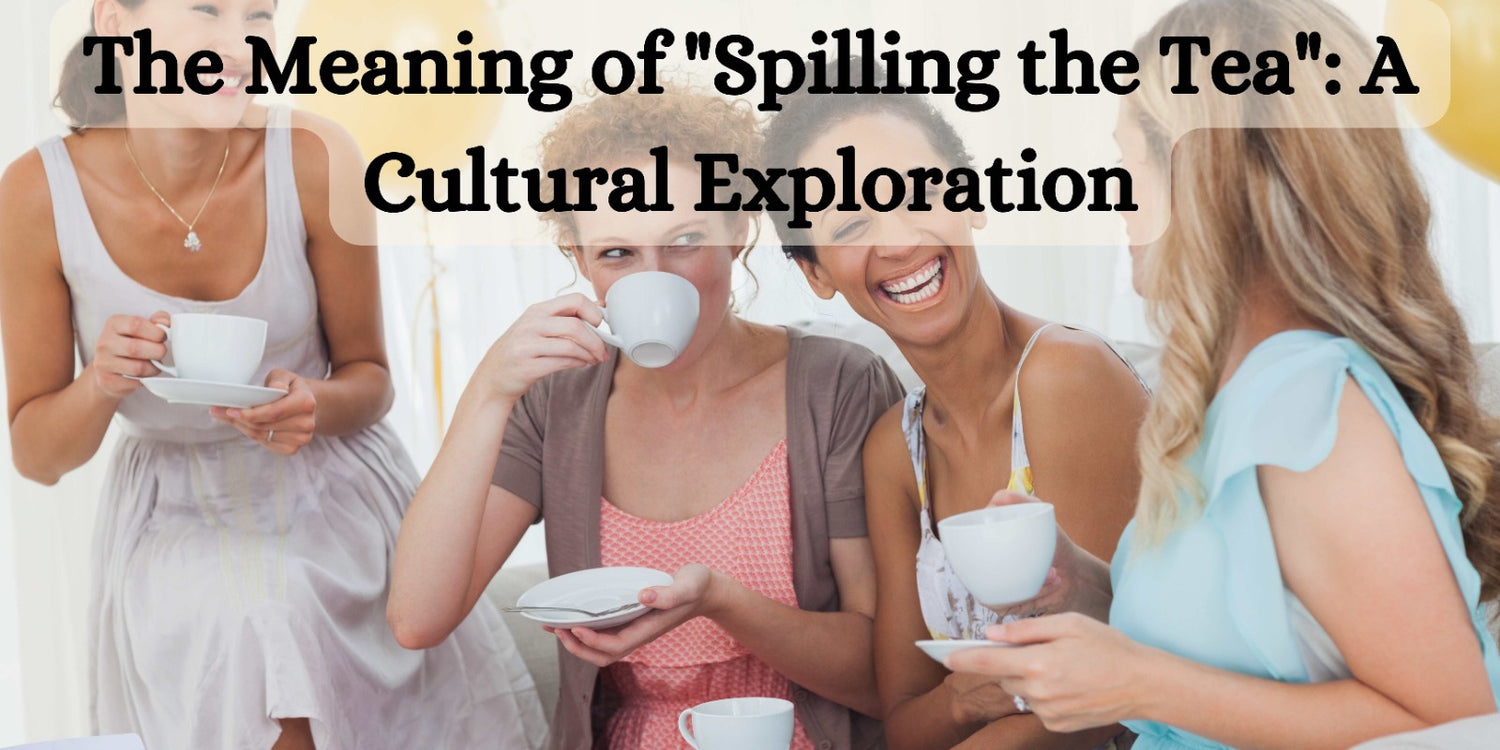 The Meaning of "Spilling the Tea": A Cultural Exploration