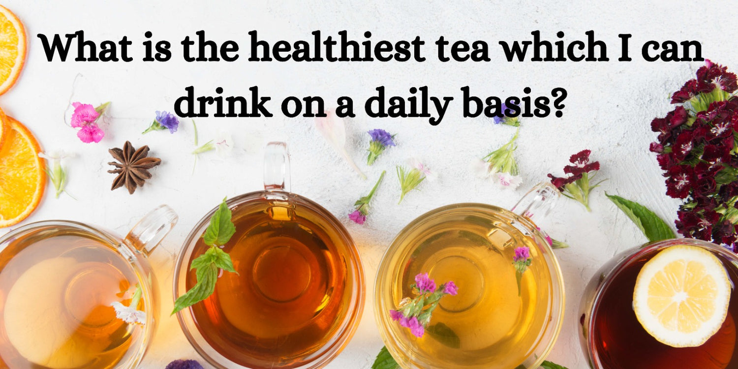 What is the healthiest tea which I can drink on a daily basis?