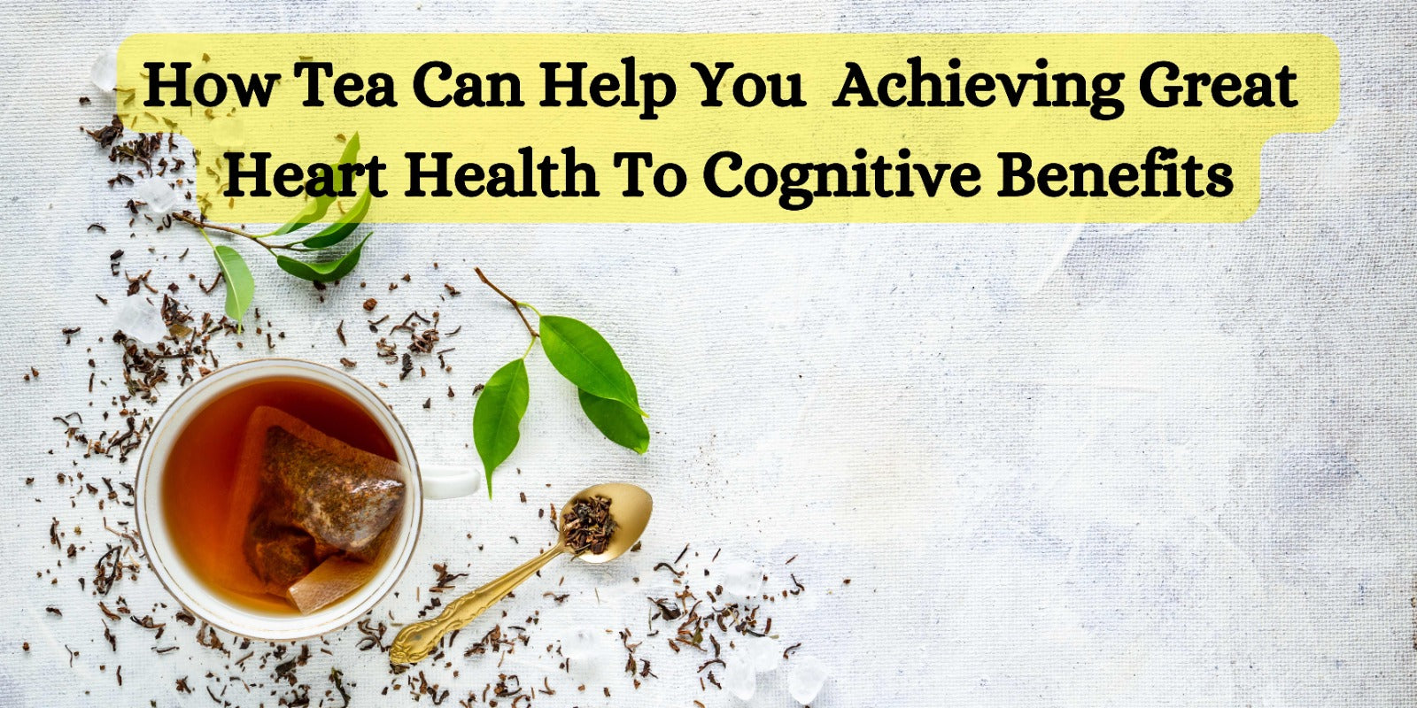 How Tea Can Help You Achieving Great Heart Health To Cognitive Benefits