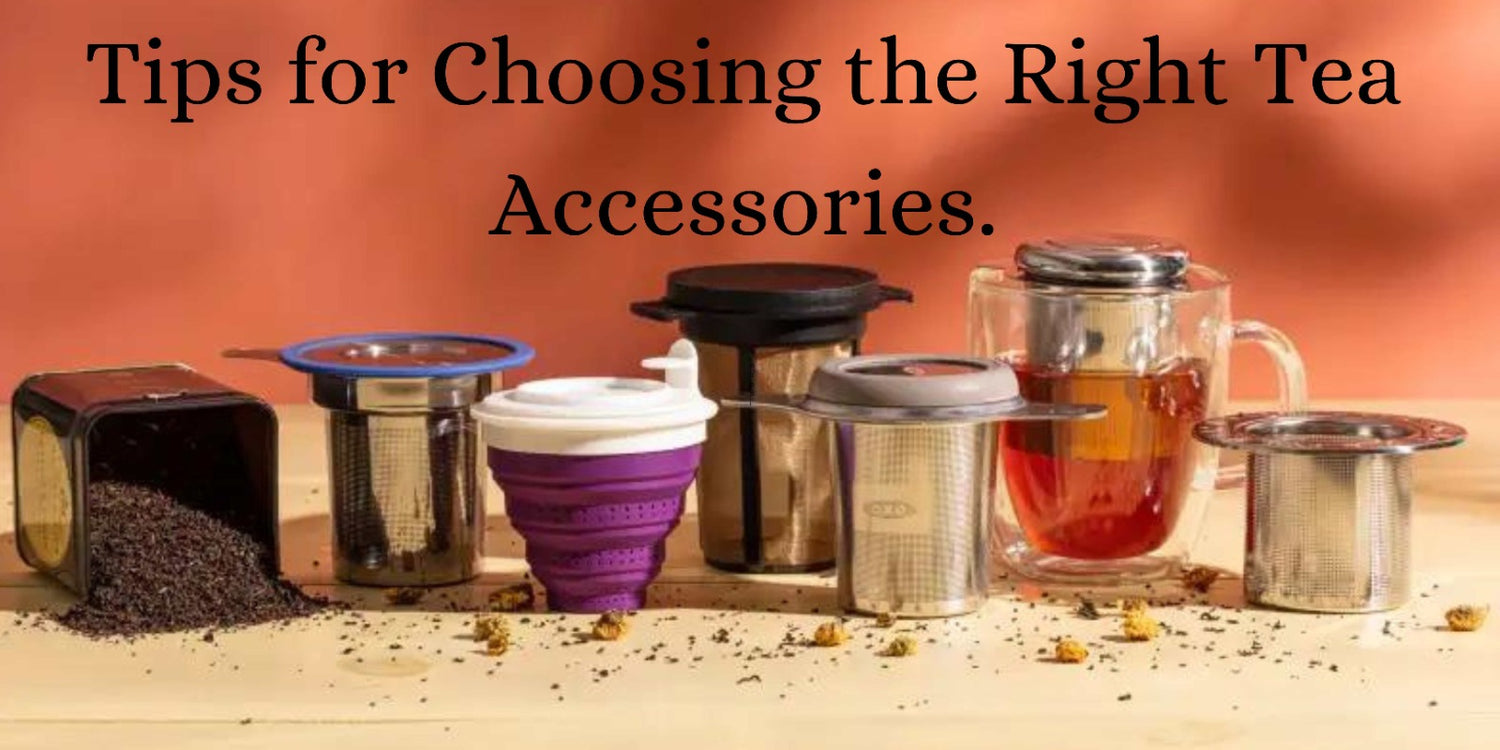 Tips for Choosing the Right Tea Accessories