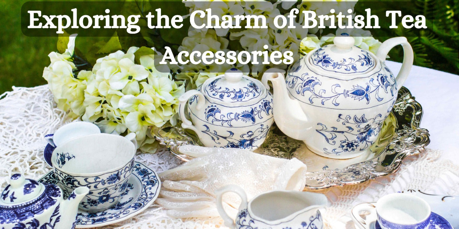 Exploring the Charm of British Tea Accessories