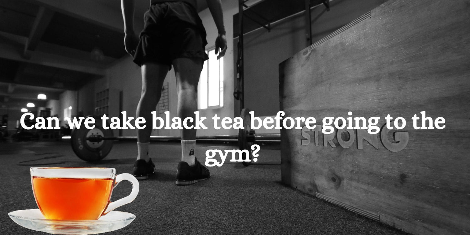 Can we take black tea before going to the gym?