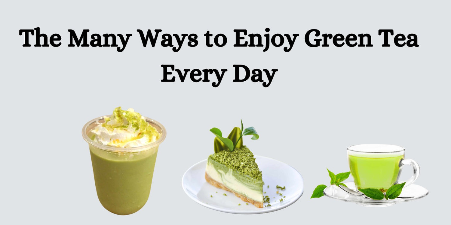 The Many Ways You Can Enjoy Green Tea Every Day