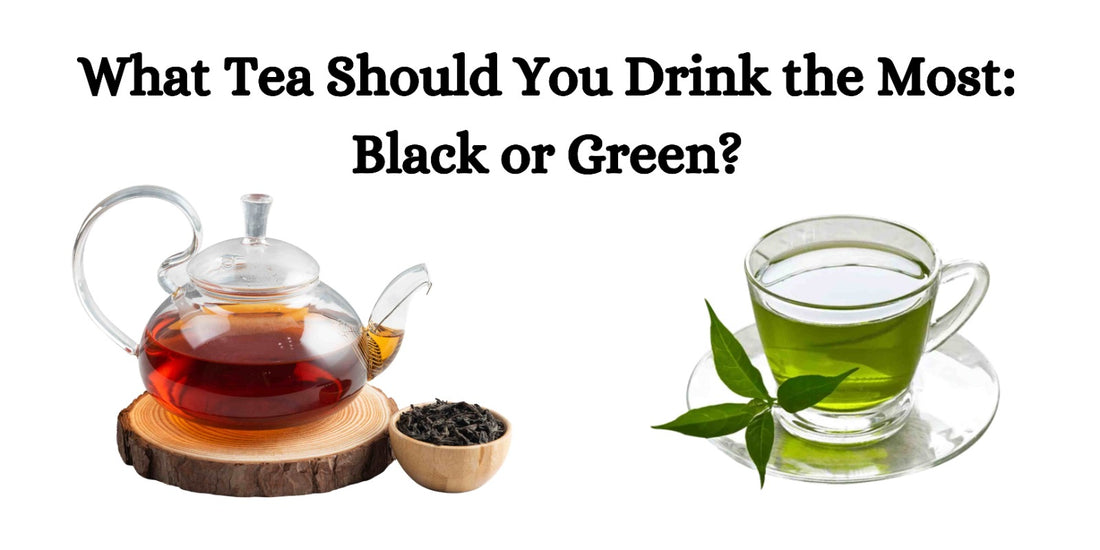 What Tea Should You Drink the Most Black or Green?