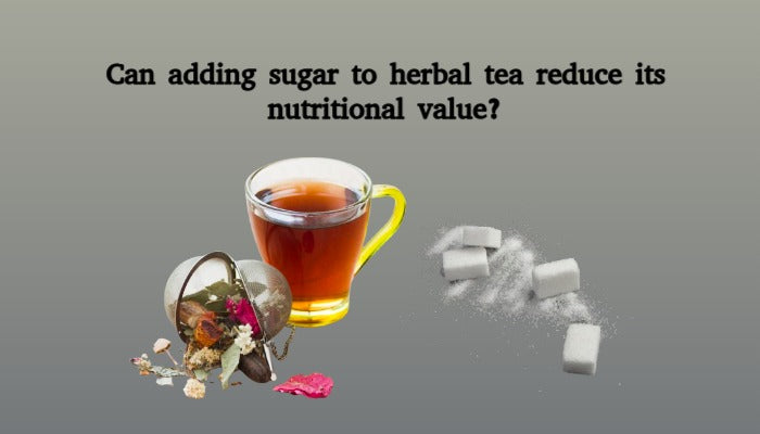 Can adding sugar to herbal tea reduce its nutritional value?