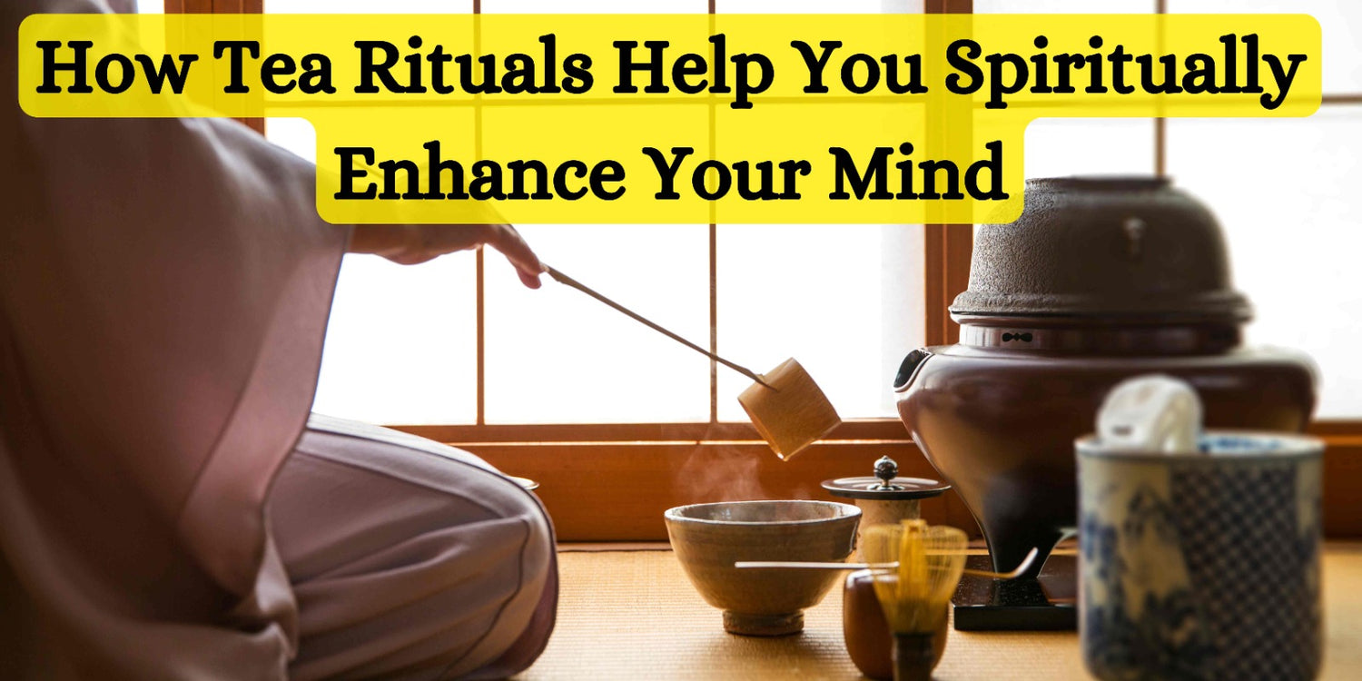 How Tea Rituals Help You Spiritually Enhance Your Mind