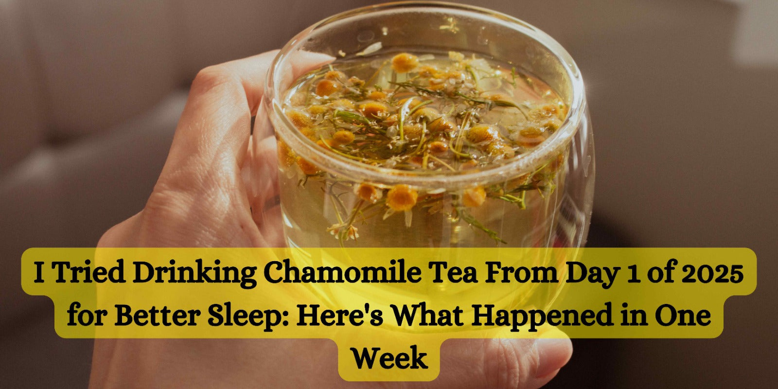 I Tried Drinking Chamomile Tea From Day 1 of 2025 for Better Sleep: Here's What Happened in One Week