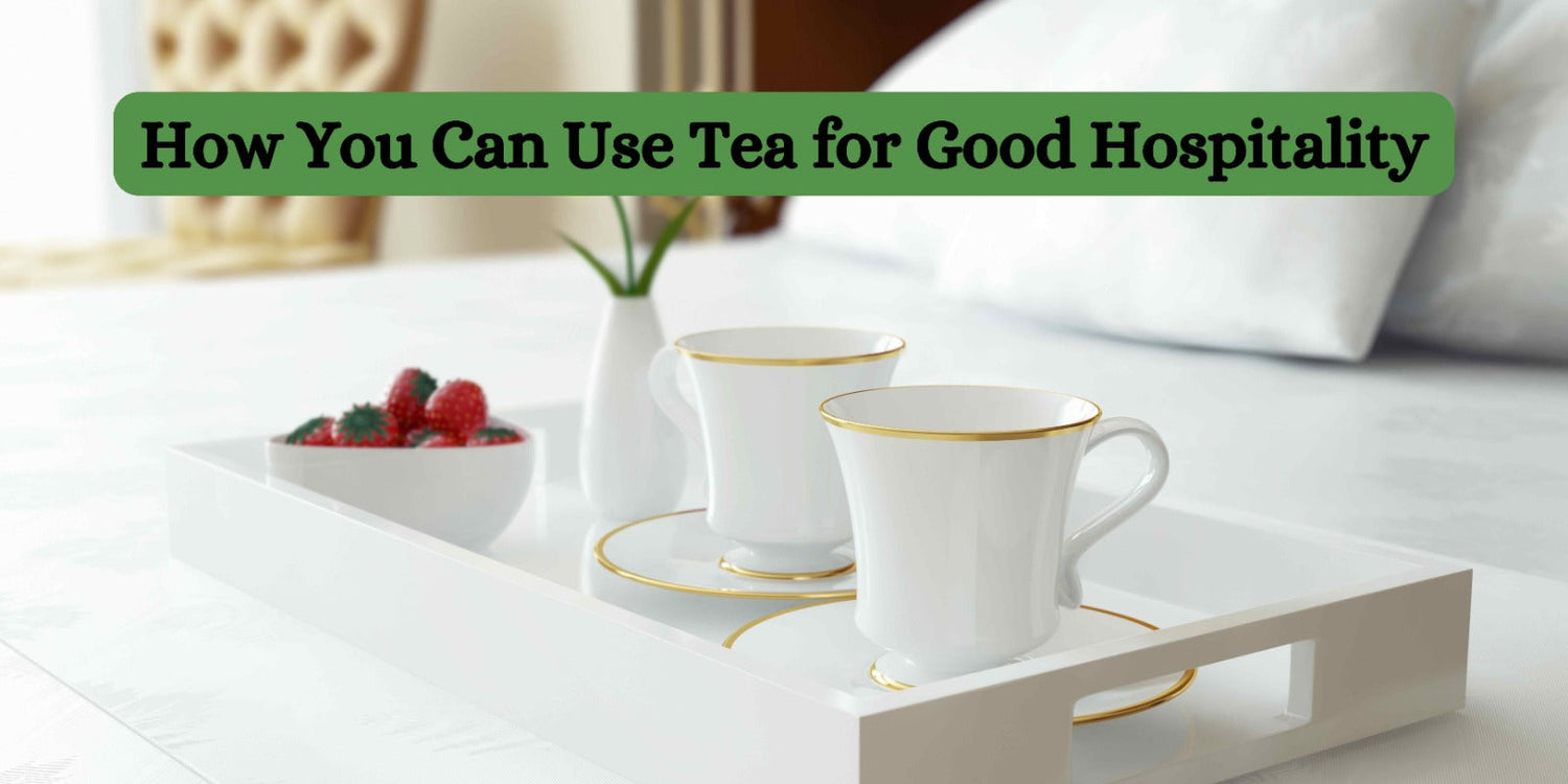 How You Can Use Tea for Good Hospitality