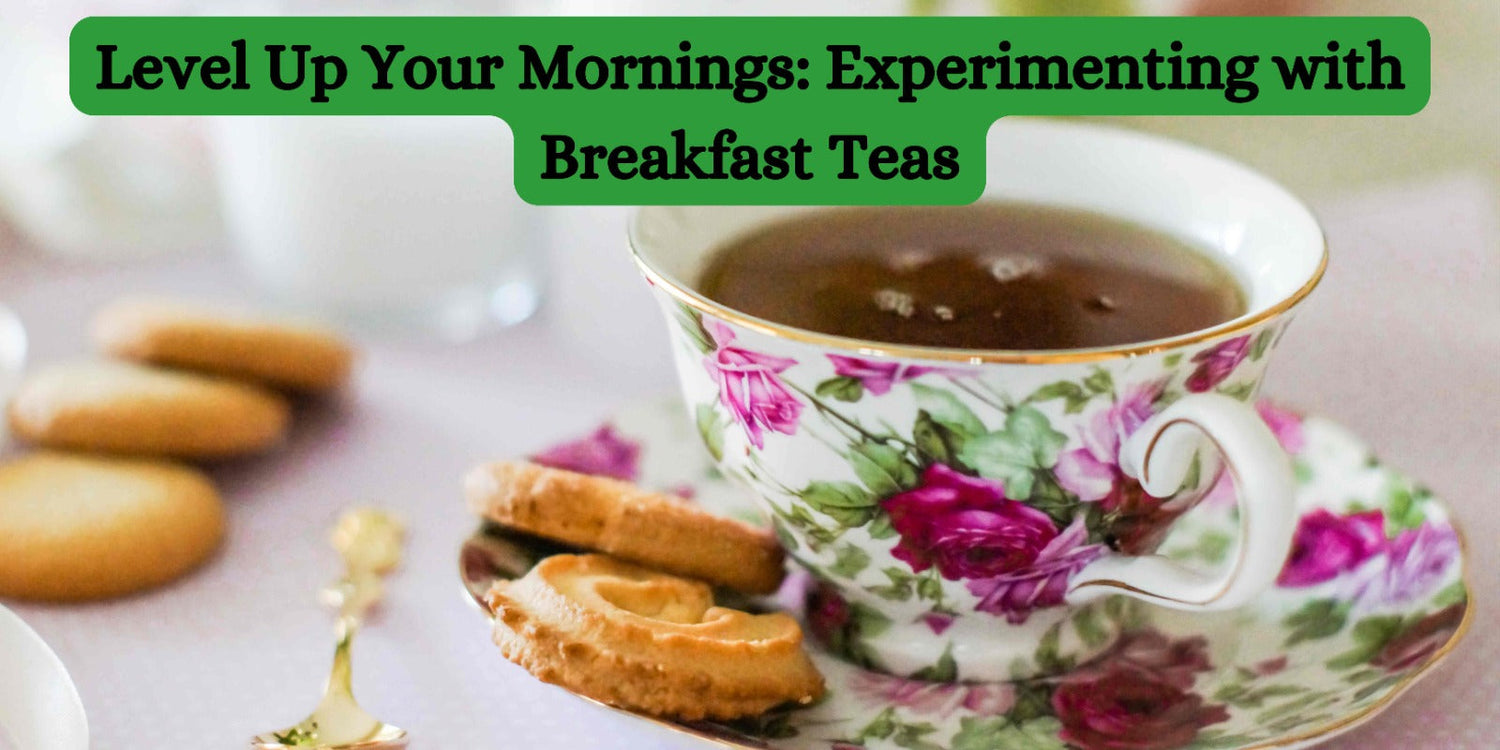 Level Up Your Mornings: Experimenting with Breakfast Teas