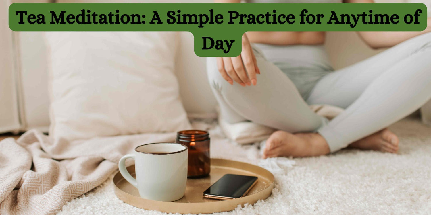 Tea Meditation: A Simple Practice for Anytime of Day