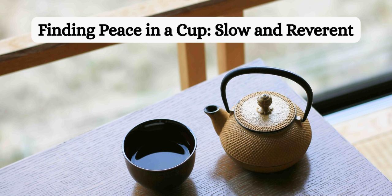 Finding Peace in a Cup: Slow and Reverent